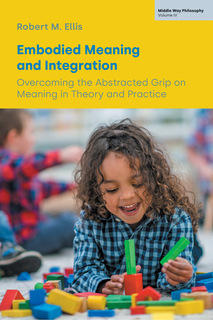 Cover of Embodied Meaning and Integration: Overcoming the Abstracted Grip on Meaning in Theory and Practice